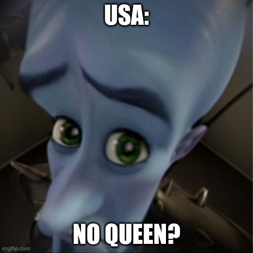Megamind peeking | USA:; NO QUEEN? | image tagged in dark humor,no bitches | made w/ Imgflip meme maker