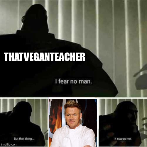 I fear no man | THATVEGANTEACHER | image tagged in i fear no man | made w/ Imgflip meme maker