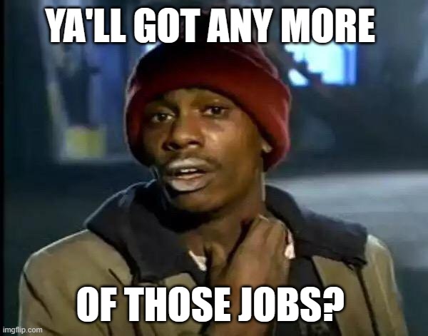 Recent layoffs got everyone like... | YA'LL GOT ANY MORE; OF THOSE JOBS? | image tagged in memes,y'all got any more of that | made w/ Imgflip meme maker