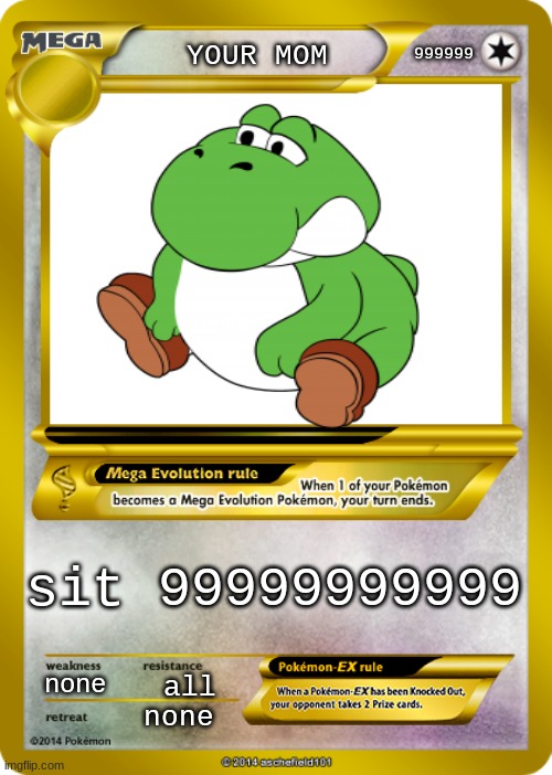 Pokemon card meme | 999999; YOUR MOM; sit 99999999999; none; all; none | image tagged in pokemon card meme | made w/ Imgflip meme maker