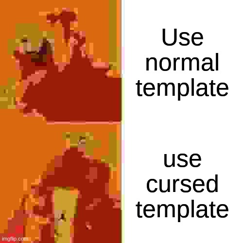 yeah...no | Use normal template; use cursed template | image tagged in memes,cursed image | made w/ Imgflip meme maker