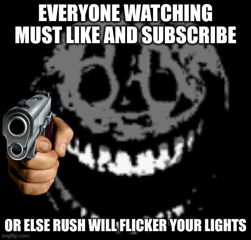 YouTubers Be Like Part 2 | EVERYONE WATCHING MUST LIKE AND SUBSCRIBE; OR ELSE RUSH WILL FLICKER YOUR LIGHTS | image tagged in rush | made w/ Imgflip meme maker