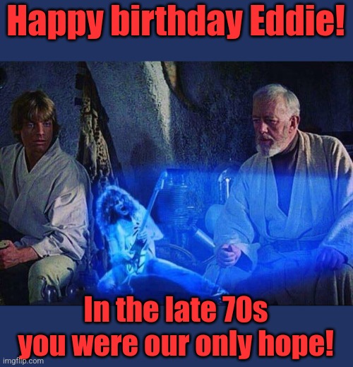 Anyone else miss him? | Happy birthday Eddie! In the late 70s you were our only hope! | image tagged in obi wan and eddie van halen | made w/ Imgflip meme maker