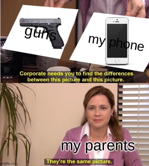 They're The Same Picture | guns; my phone; my parents | image tagged in memes,they're the same picture | made w/ Imgflip meme maker