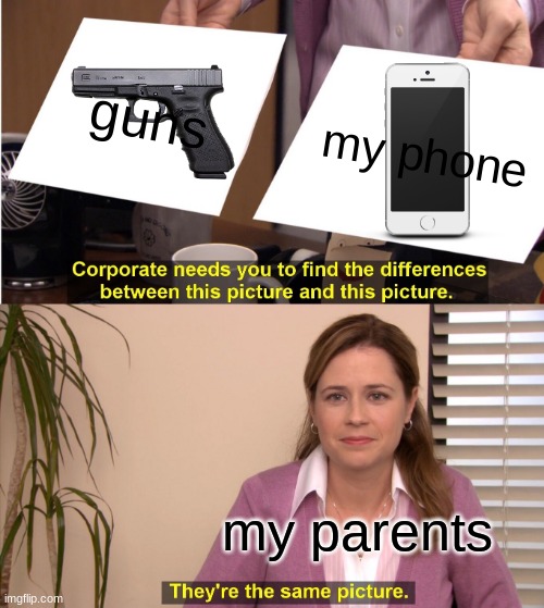 They're The Same Picture | guns; my phone; my parents | image tagged in memes,they're the same picture | made w/ Imgflip meme maker