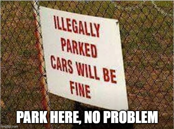 Fine Parking | PARK HERE, NO PROBLEM | image tagged in you had one job | made w/ Imgflip meme maker