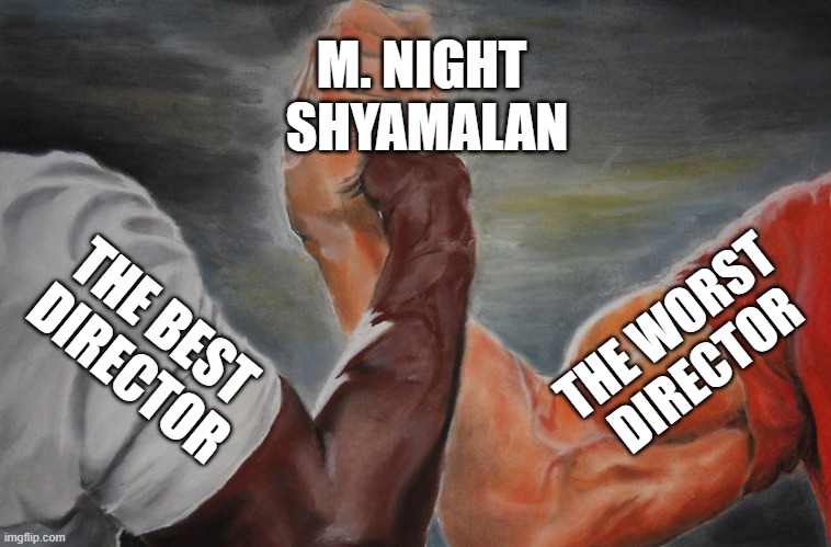 M. NIGHT 
SHYAMALAN; THE WORST 
DIRECTOR; THE BEST 
DIRECTOR | image tagged in movies,memes,epic handshake,bad movies,horror movie,action movies | made w/ Imgflip meme maker