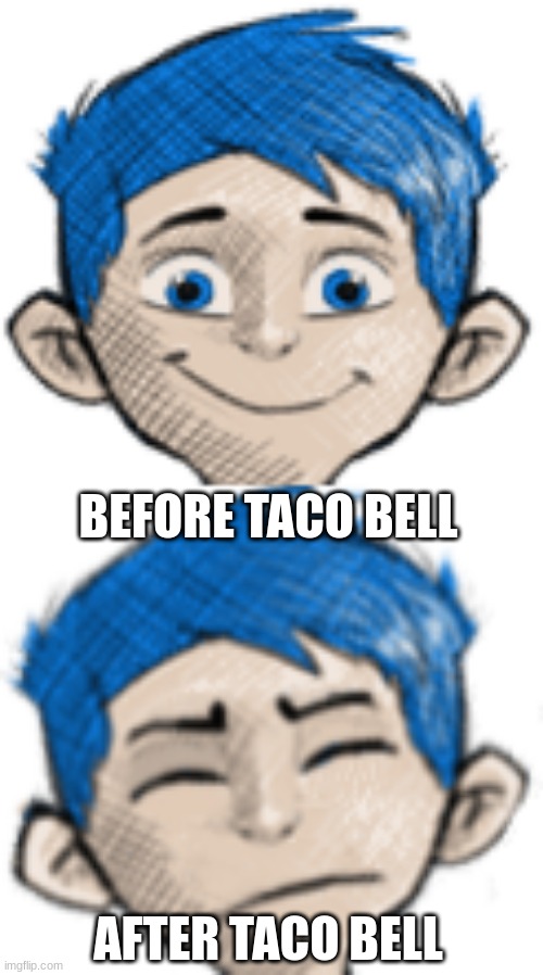 My face before | BEFORE TACO BELL; AFTER TACO BELL | image tagged in my face when | made w/ Imgflip meme maker