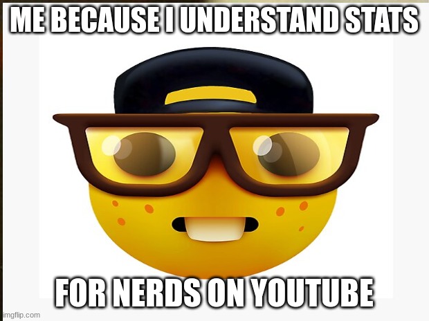 I'm a nerd but cool | ME BECAUSE I UNDERSTAND STATS; FOR NERDS ON YOUTUBE | image tagged in fun | made w/ Imgflip meme maker