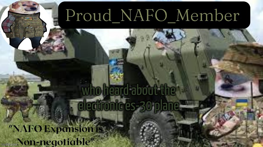 Proud_NAFO_Member annoucment temp by We_Came_As_Protogens | who heard about the electronic es-30 plane | image tagged in proud_nafo_member annoucment temp by we_came_as_protogens | made w/ Imgflip meme maker