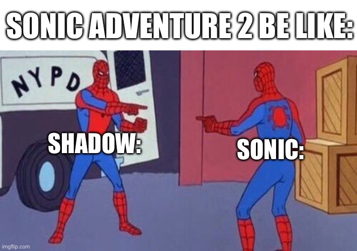 Sonic Adventure 2: | SONIC ADVENTURE 2 BE LIKE:; SHADOW:; SONIC: | image tagged in spiderman pointing at spiderman | made w/ Imgflip meme maker