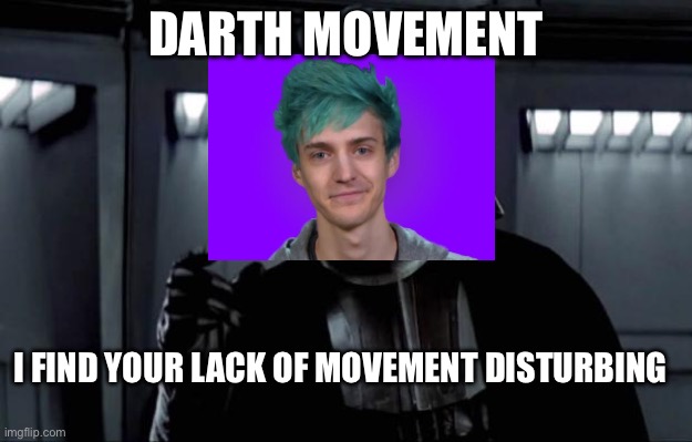 Darth Ninja | DARTH MOVEMENT; I FIND YOUR LACK OF MOVEMENT DISTURBING | image tagged in darth vader | made w/ Imgflip meme maker
