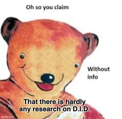 When people claim hardly anything is known about dissociative identity disorder, it's a sure sign they never even looked | That there is hardly any research on D.I.D. | image tagged in oh so you claim,dissociative identity disorder,misinformation,dissociative,research,false | made w/ Imgflip meme maker