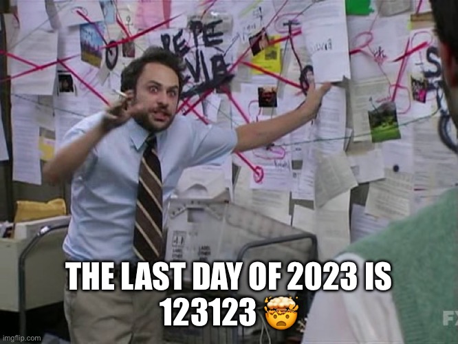 Charlie Conspiracy (Always Sunny in Philidelphia) | THE LAST DAY OF 2023 IS
123123 🤯 | image tagged in charlie conspiracy always sunny in philidelphia | made w/ Imgflip meme maker