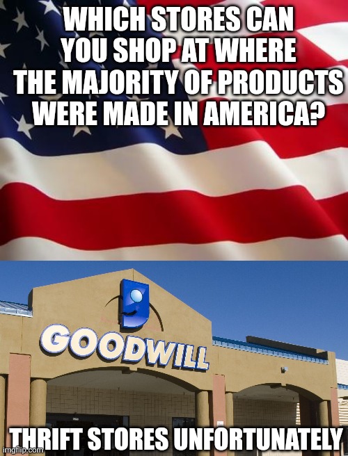 This is true. Want a drill made in the USA? It might be 50 years old, but it still works. | WHICH STORES CAN YOU SHOP AT WHERE THE MAJORITY OF PRODUCTS WERE MADE IN AMERICA? THRIFT STORES UNFORTUNATELY | image tagged in american flag,made in usa,made in china,factory,truth hurts,jobs | made w/ Imgflip meme maker