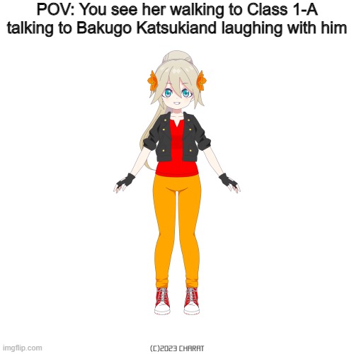 Usual rules | POV: You see her walking to Class 1-A talking to Bakugo Katsukiand laughing with him | image tagged in mha | made w/ Imgflip meme maker