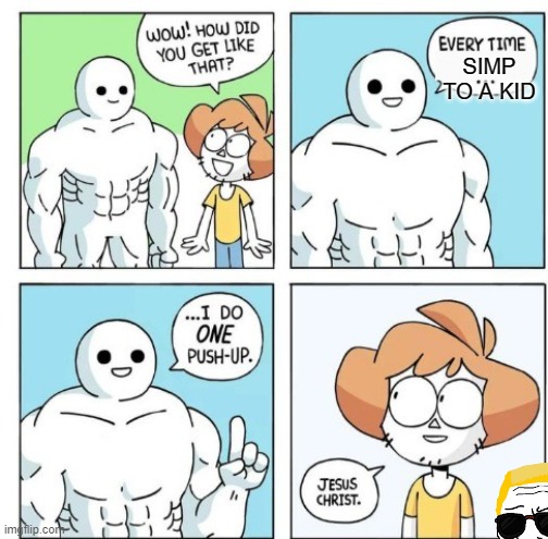 Ayo? | SIMP TO A KID | image tagged in i do one push-up,meme,fun,deadmeme | made w/ Imgflip meme maker