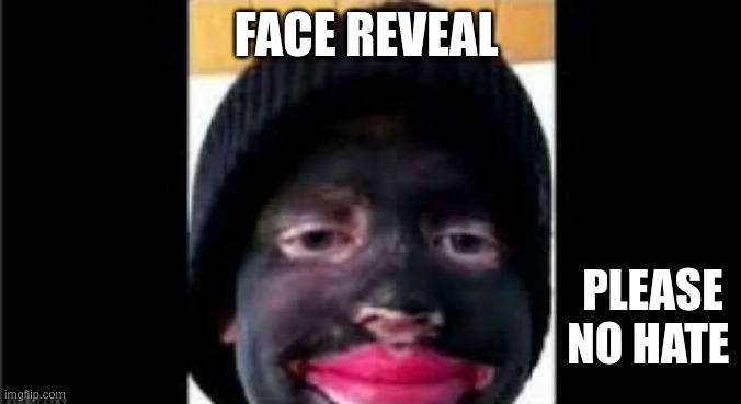 /j /j /j /j | FACE REVEAL; PLEASE NO HATE | made w/ Imgflip meme maker