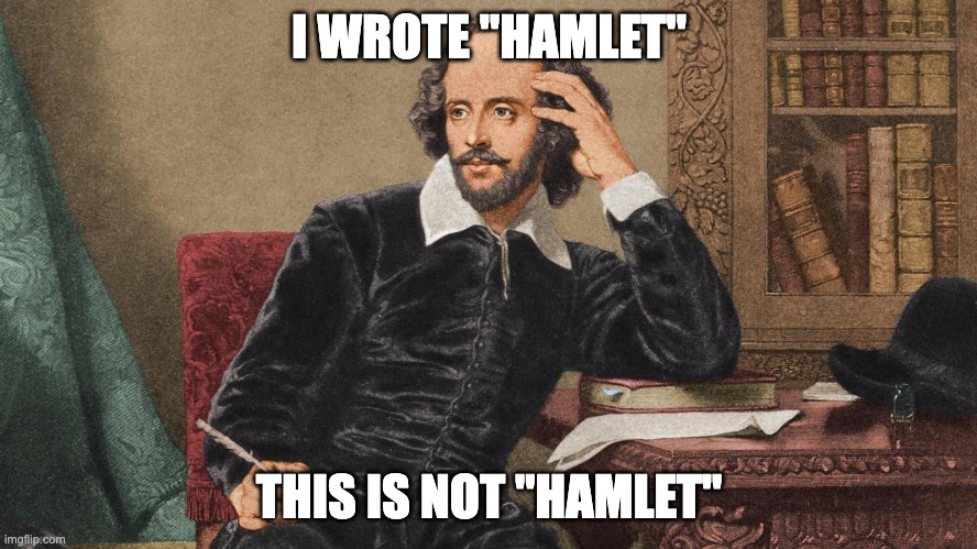 This is not hamlet | I WROTE "HAMLET"; THIS IS NOT "HAMLET" | image tagged in william shakespeare,hamlet,not hamlet,shakespeare annoyed,shakespeare eye roll | made w/ Imgflip meme maker