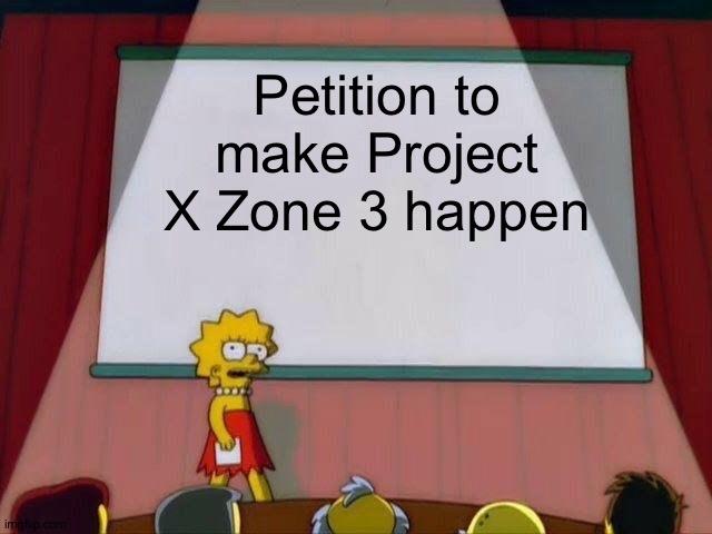 A Project X Zone 3,yes please! | Petition to make Project X Zone 3 happen | image tagged in lisa simpson's presentation | made w/ Imgflip meme maker