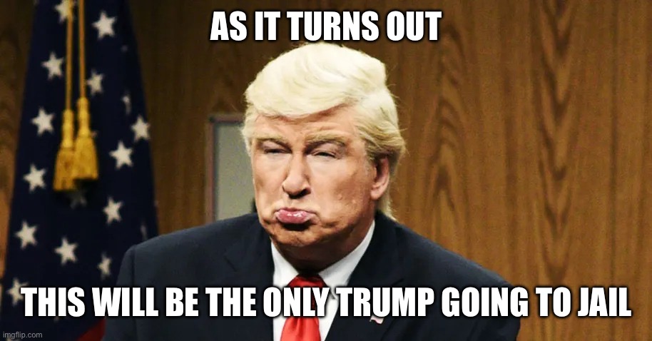 A Baldwin kills as Trump and in real life… | AS IT TURNS OUT; THIS WILL BE THE ONLY TRUMP GOING TO JAIL | image tagged in baldwin as trump,alec baldwin,trump,killer | made w/ Imgflip meme maker