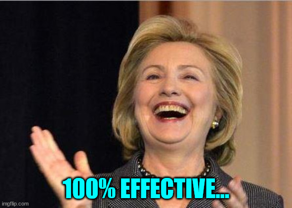 Hillary Clinton laughing | 100% EFFECTIVE... | image tagged in hillary clinton laughing | made w/ Imgflip meme maker