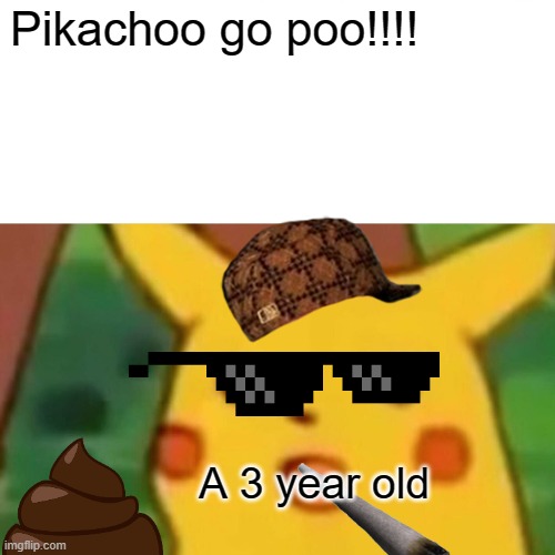 OH!!! YOU DID IT AGAIN?! | Pikachoo go poo!!!! A 3 year old | image tagged in memes,surprised pikachu,poop,lolz | made w/ Imgflip meme maker