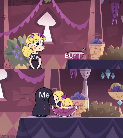Star Butterfly Shoving her Face into the Juice Bowl | BUY IT; Me; Me | image tagged in star butterfly shoving her face into the juice bowl | made w/ Imgflip meme maker