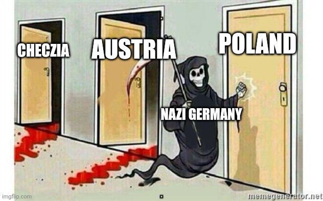 Grim Reaper Knocking Door | POLAND; AUSTRIA; CHECZIA; NAZI GERMANY | image tagged in grim reaper knocking door | made w/ Imgflip meme maker