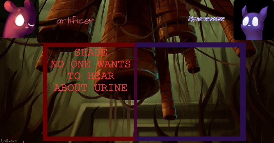 Artificer and spearmaster temp | SHADE NO ONE WANTS TO HEAR ABOUT URINE | image tagged in artificer and spearmaster temp | made w/ Imgflip meme maker