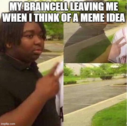 my brain cell when i was thinking of this | MY BRAINCELL LEAVING ME WHEN I THINK OF A MEME IDEA | image tagged in disappearing | made w/ Imgflip meme maker