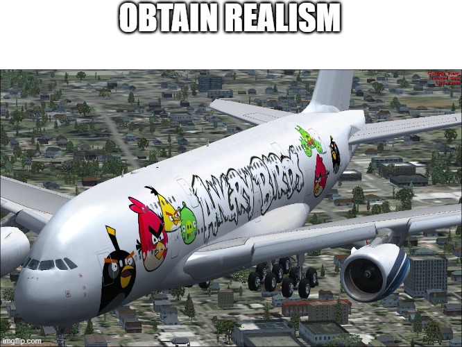 Angry Birds a380 | OBTAIN REALISM | image tagged in angry birds a380 | made w/ Imgflip meme maker