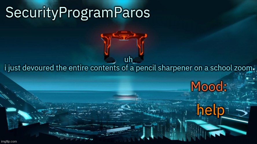 uh
i just devoured the entire contents of a pencil sharpener on a school zoom; help | image tagged in paros's announcement template | made w/ Imgflip meme maker