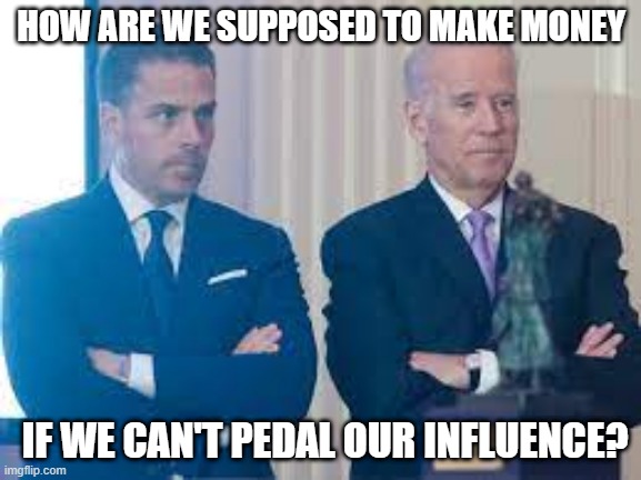 classified documents | HOW ARE WE SUPPOSED TO MAKE MONEY; IF WE CAN'T PEDAL OUR INFLUENCE? | image tagged in bidencrimefamily,fjb | made w/ Imgflip meme maker