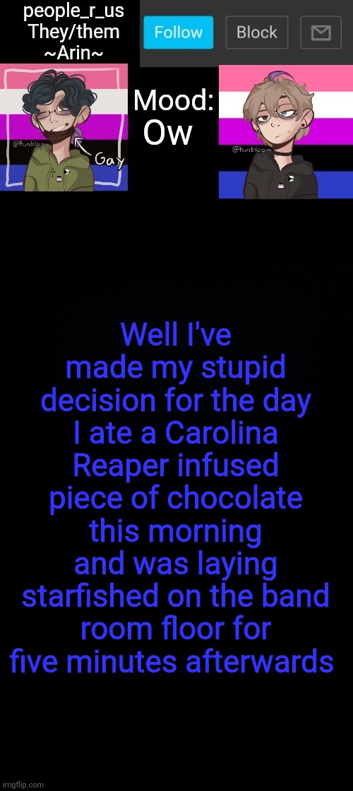 people _r_us announcement template v. 2.784 | Ow; Well I've made my stupid decision for the day
I ate a Carolina Reaper infused piece of chocolate this morning and was laying starfished on the band room floor for five minutes afterwards | image tagged in people _r_us announcement template v 2 784 | made w/ Imgflip meme maker