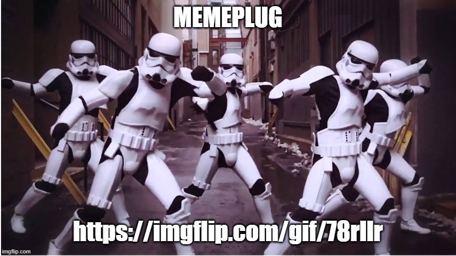 https://imgflip.com/gif/78rllr | MEMEPLUG; https://imgflip.com/gif/78rllr | image tagged in stormtroopers dancing | made w/ Imgflip meme maker