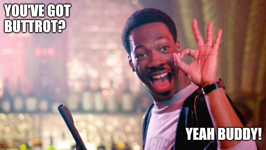 Beverly Hills Cop | YOU'VE GOT
BUTTROT? YEAH BUDDY! | image tagged in beverly hills cop | made w/ Imgflip meme maker