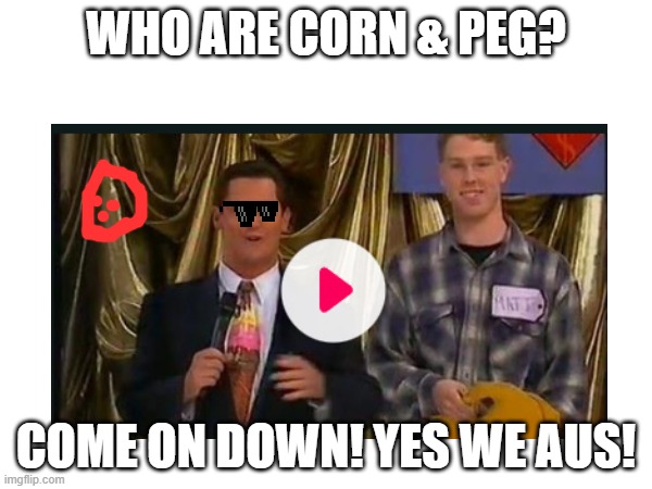 The Price Is Right AUS Meet Corn & Peg 1 | WHO ARE CORN & PEG? COME ON DOWN! YES WE AUS! | image tagged in the price is right | made w/ Imgflip meme maker