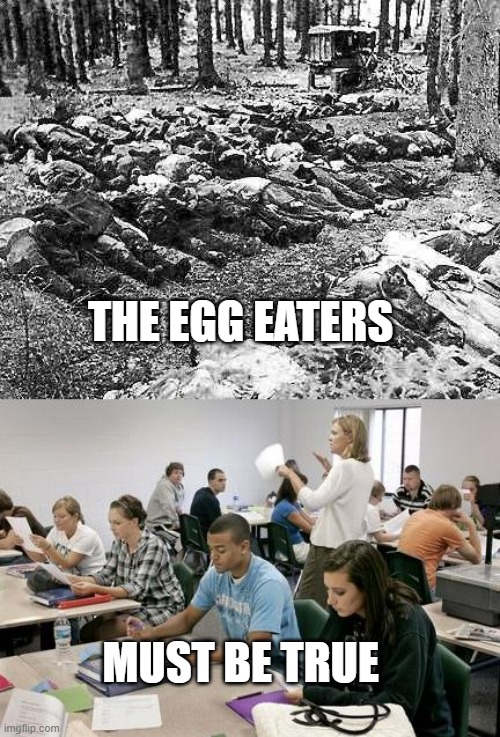Christian Holocaust | THE EGG EATERS; MUST BE TRUE | image tagged in christian holocaust | made w/ Imgflip meme maker