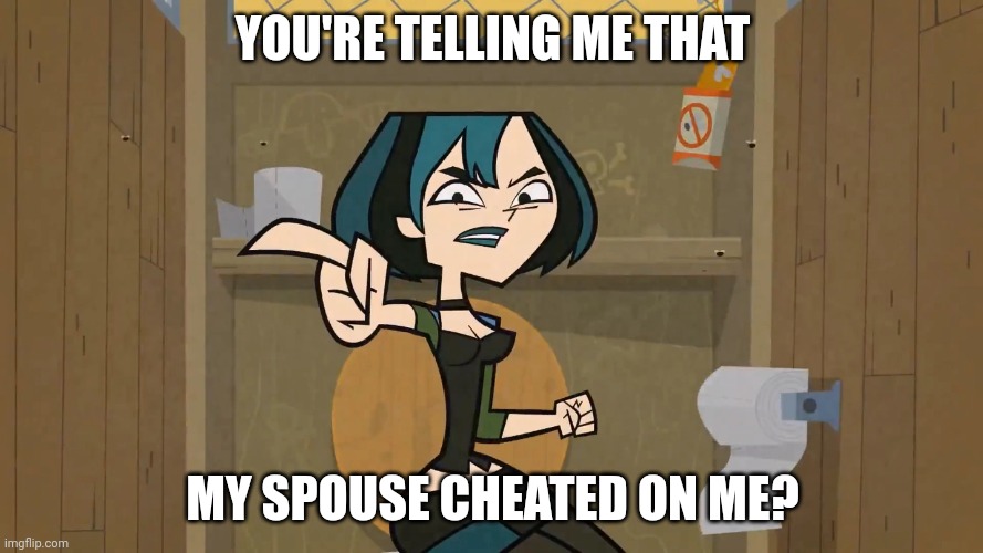 Cheating spouse |  YOU'RE TELLING ME THAT; MY SPOUSE CHEATED ON ME? | image tagged in angry gwen,cheating | made w/ Imgflip meme maker