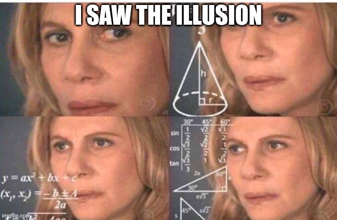 Math lady/Confused lady | I SAW THE ILLUSION | image tagged in math lady/confused lady | made w/ Imgflip meme maker