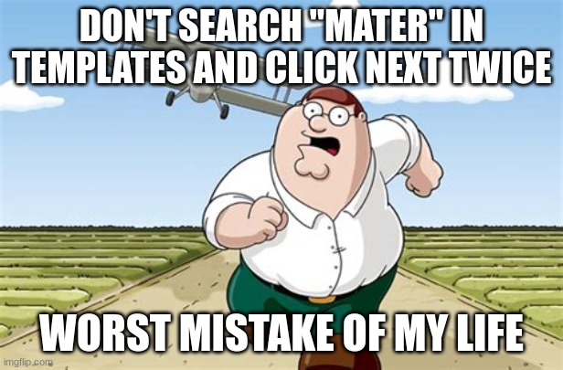 Worst mistake of my life | DON'T SEARCH "MATER" IN TEMPLATES AND CLICK NEXT TWICE; WORST MISTAKE OF MY LIFE | image tagged in worst mistake of my life | made w/ Imgflip meme maker