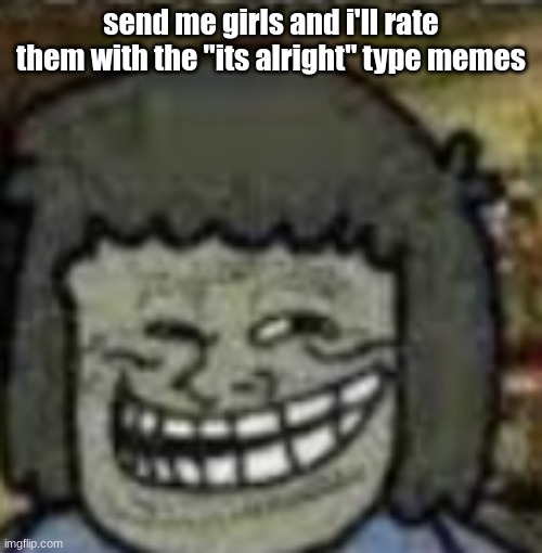 not real humans | send me girls and i'll rate them with the "its alright" type memes | image tagged in you know who else | made w/ Imgflip meme maker
