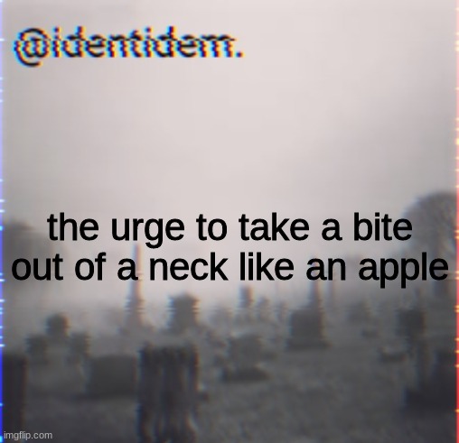 bhjk | the urge to take a bite out of a neck like an apple | made w/ Imgflip meme maker