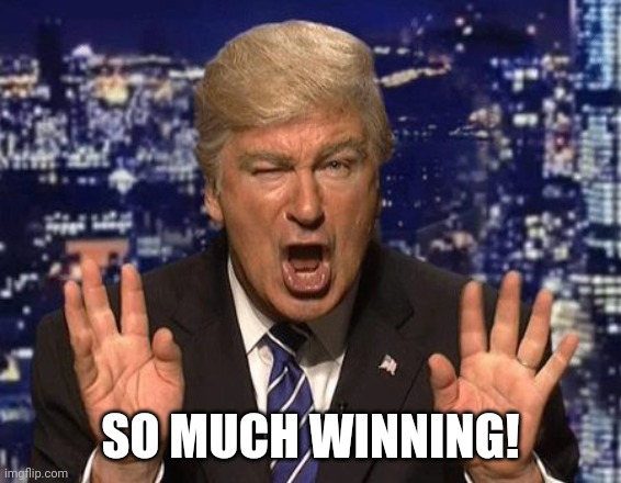 Alec Baldwin Donald Trump | SO MUCH WINNING! | image tagged in alec baldwin donald trump | made w/ Imgflip meme maker
