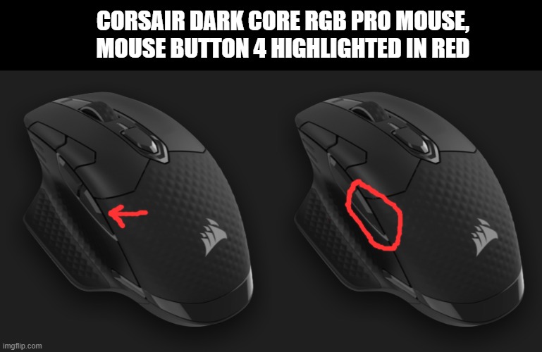 CORSAIR DARK CORE RGB PRO MOUSE, MOUSE BUTTON 4 HIGHLIGHTED IN RED | made w/ Imgflip meme maker