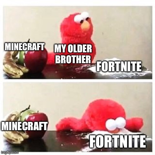 my brother should be in jail | MINECRAFT; MY OLDER BROTHER; FORTNITE; MINECRAFT; FORTNITE | image tagged in elmo cocaine,fortnite sucks | made w/ Imgflip meme maker