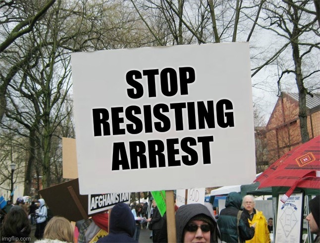 Blank protest sign | STOP
RESISTING
ARREST | image tagged in blank protest sign | made w/ Imgflip meme maker