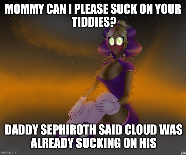 Kashiko of the alien cloudscape | MOMMY CAN I PLEASE SUCK ON YOUR
 TIDDIES? DADDY SEPHIROTH SAID CLOUD WAS
ALREADY SUCKING ON HIS | image tagged in kashiko of the alien cloudscape | made w/ Imgflip meme maker