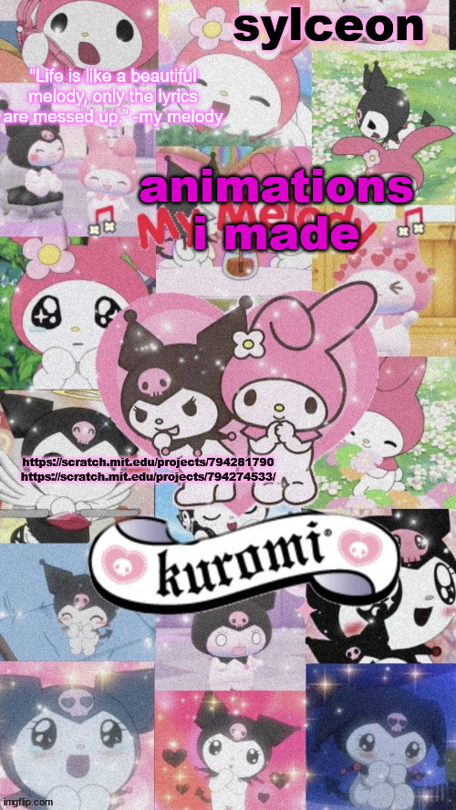 sylc's my melody and kuromi temp | animations i made; https://scratch.mit.edu/projects/794281790
https://scratch.mit.edu/projects/794274533/ | image tagged in sylc's my melody and kuromi temp | made w/ Imgflip meme maker